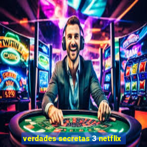 verdades secretas 3 netflix